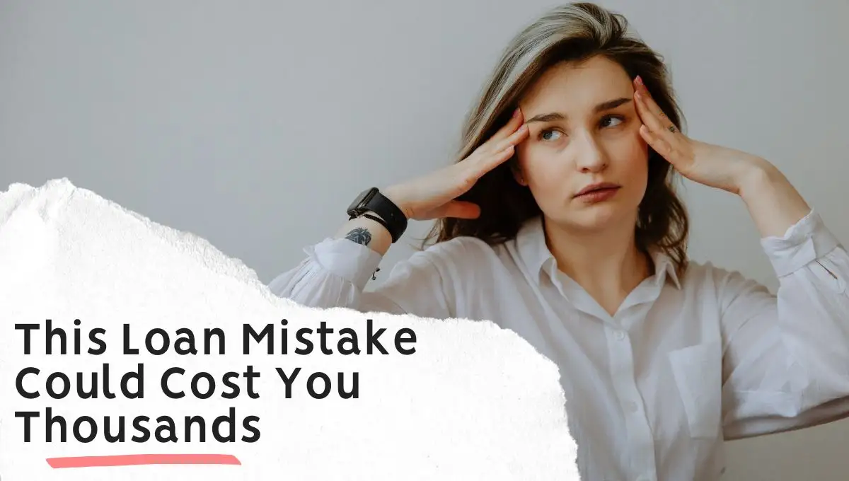 This Loan Mistake Could Cost You Thousands